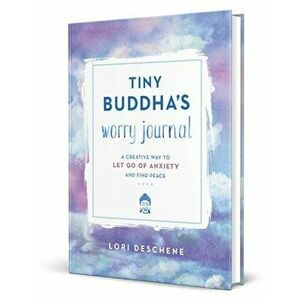 Tiny Buddha's Worry Journal: A Creative Way to Let Go of Anxiety and Find Peace, Hardcover - Lori Deschene imagine