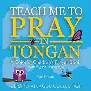 Teach Me to Pray in Tongan: A Colorful Children's Prayer Book, Paperback - Mary Aflague imagine