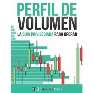 Perfil de Volumen: La Guía Privilegiada Para Operar, Paperback - Trader Dale imagine