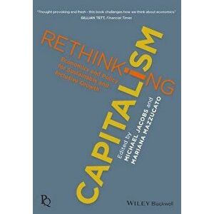 Rethinking Capitalism: Economics and Policy for Sustainable and Inclusive Growth, Paperback - Michael Jacobs imagine