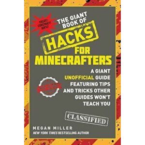 The Giant Book of Hacks for Minecrafters: A Giant Unofficial Guide Featuring Tips and Tricks Other Guides Won't Teach You, Paperback - Megan Miller imagine