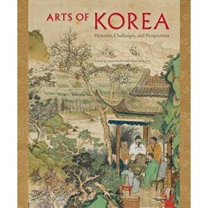 Arts of Korea: Histories, Challenges, and Perspectives, Hardcover - Jason Steuber imagine