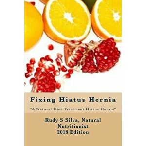 Fixing Hiatus Hernia: Large Print: A Natural Diet Treatment Hiatus Hernia, Paperback - Rudy Silva Silva imagine