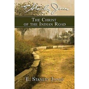The Christ of the Indian Road, Paperback - E Stanley Jones Foundation imagine