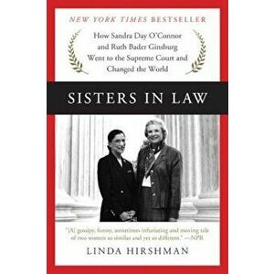 Sisters in Law: How Sandra Day O'Connor and Ruth Bader Ginsburg Went to the Supreme Court and Changed the World, Paperback - Linda Hirshman imagine