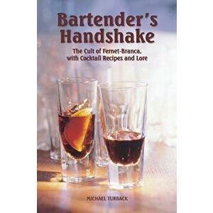 Bartender's Handshake: The Cult of Fernet-Branca, with Cocktail Recipes and Lore, Paperback - Michael Turback imagine