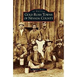 Gold Rush Towns of Nevada County, Hardcover - Maria E. Brower imagine