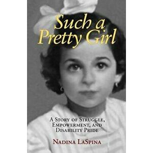 Such a Pretty Girl: A Story of Struggle, Empowerment, and Disability Pride, Paperback - Nadina Laspina imagine