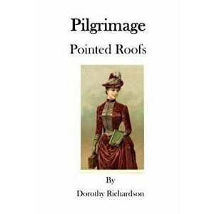 Pilgrimage: Pointed Roofs, Paperback - Dorothy Richardson imagine