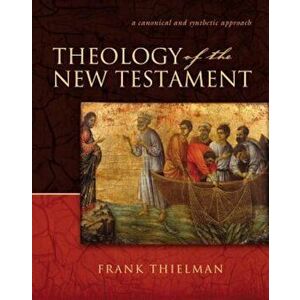Theology of the New Testament: A Canonical and Synthetic Approach, Hardcover - Frank S. Thielman imagine