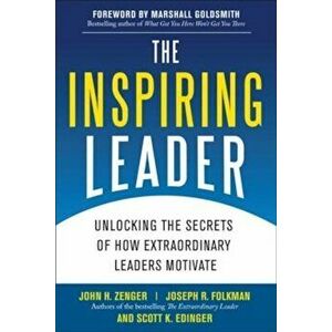 The Inspiring Leader: Unlocking the Secrets of How Extraordinary Leaders Motivate, Hardcover - John H. Zenger imagine