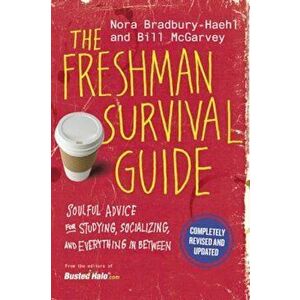 The Freshman Survival Guide: Soulful Advice for Studying, Socializing, and Everything in Between, Paperback - Nora Bradbury-Haehl imagine