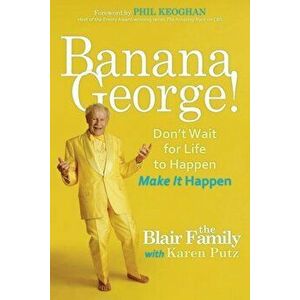 Banana George!: Don't Wait for Life to Happen Make It Happen, Paperback - Karen Putz imagine