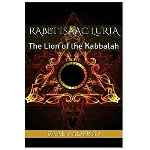 Rabbi Isaac Luria: The Lion of the Kabbalah, Paperback - Baal Kadmon imagine