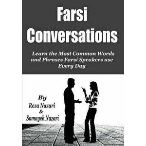 Farsi Conversations: Learn the Most Common Words and Phrases Farsi Speakers Use Every Day, Paperback - Reza Nazari imagine