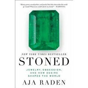 Stoned: Jewelry, Obsession, and How Desire Shapes the World, Paperback - Aja Raden imagine