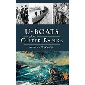 U-Boats Off the Outer Banks: Shadows in the Moonlight, Hardcover - Jim Bunch imagine