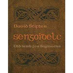Sengoidelc: Old Irish for Beginners, Paperback - David Stifter imagine