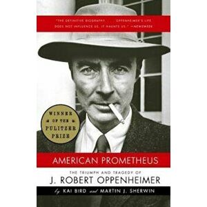 American Prometheus: The Triumph and Tragedy of J. Robert Oppenheimer, Paperback - Kai Bird imagine