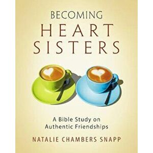 Becoming Heart Sisters - Women's Bible Study Participant Workbook: A Bible Study on Authentic Friendships, Paperback - Natalie Chambers Snapp imagine