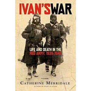 Ivan's War: Life and Death in the Red Army, 1939-1945, Paperback - Catherine Merridale imagine