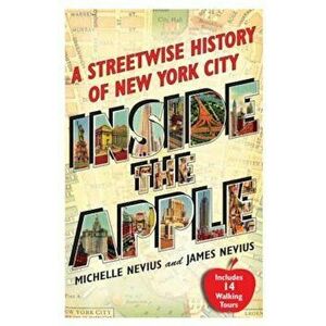 Inside the Apple: A Streetwise History of New York City, Paperback - Michelle Nevius imagine