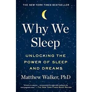 Why We Sleep: Unlocking the Power of Sleep and Dreams, Paperback - Matthew Walker imagine