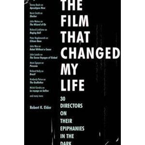 The Film That Changed My Life: 30 Directors on Their Epiphanies in the Dark, Paperback - Robert K. Elder imagine
