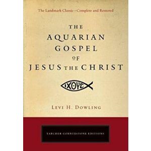 The Aquarian Gospel of Jesus the Christ: The Philosophic and Practical Basis of the Religion of the Aquarian Age of the World and of the Church Univer imagine