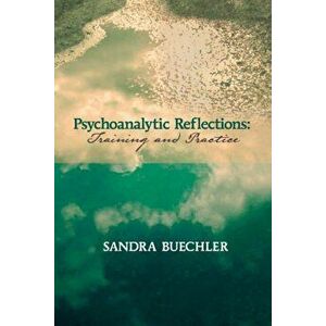 Psychoanalytic Reflections: Training and Practice, Paperback - Sandra Buechler imagine