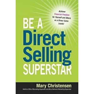 Be a Direct Selling Superstar: Achieve Financial Freedom for Yourself and Others as a Direct Sales Leader, Paperback - Mary Christensen imagine
