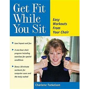 Get Fit While You Sit: Easy Workouts for the Young at Heart, Paperback - Charlene Torkelson imagine