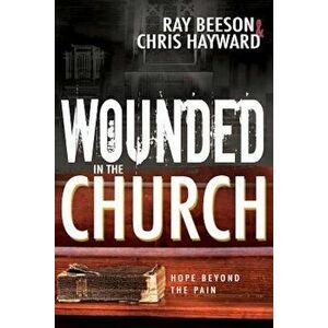 Wounded in the Church: Hope Beyond the Pain, Paperback - Chris Hayward imagine