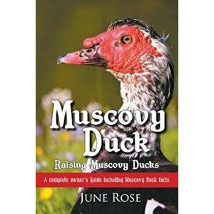 Muscovy Duck: Raising Muscovy Ducks, Paperback - June Rose imagine