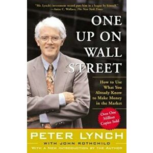 One Up on Wall Street: How to Use What You Already Know to Make Money in the Market, Paperback - Peter Lynch imagine