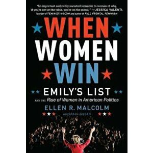 When Women Win: Emily's List and the Rise of Women in American Politics, Paperback - Ellen R. Malcolm imagine