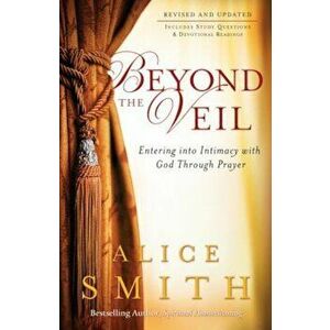 Beyond the Veil: Entering Into Intimacy with God Through Prayer, Paperback - Alice Smith imagine
