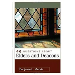 40 Questions about Elders and Deacons, Paperback - Benjamin Merkle imagine