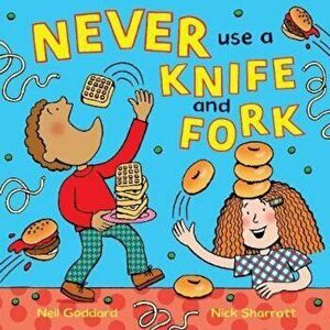 Never Use a Knife and Fork, Paperback - Neil Goddard imagine