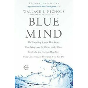 Blue Mind: The Surprising Science That Shows How Being Near, In, On, or Under Water Can Make You Happier, Healthier, More Connect, Paperback - Wallace imagine