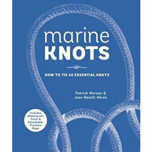 Marine Knots: How to Tie 40 Essential Knots: Waterproof Cover and Detachable Rope, Hardcover - Patrick Moreau imagine