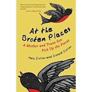 At the Broken Places: A Mother and Trans Son Pick Up the Pieces, Paperback - Mary Collins imagine