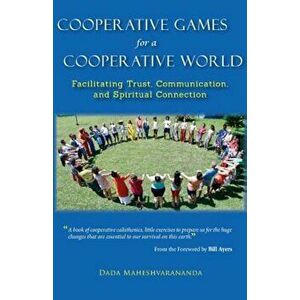 Cooperative Games for a Cooperative World: Facilitating Trust, Communication and Spiritual Connection, Paperback - Dada Maheshvarananda imagine