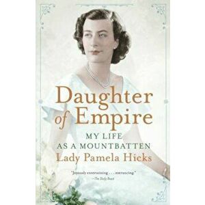 Daughter of Empire: My Life as a Mountbatten, Paperback - Pamela Hicks imagine