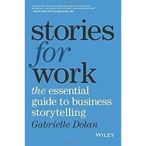 Stories for Work: The Essential Guide to Business Storytelling, Paperback - Gabrielle Dolan imagine