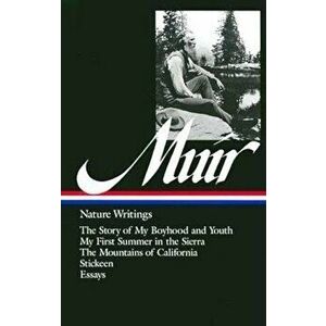 John Muir: Nature Writings: The Story of My Boyhood and Youth / My First Summer in the Sierra / The Mountains of California / Stickeen / Essays, Hardc imagine