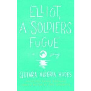 Elliot, a Soldier's Fugue, Paperback - Quiara Alegria Hudes imagine