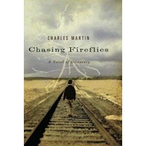 Chasing Fireflies: A Novel of Discovery, Paperback - Charles Martin imagine