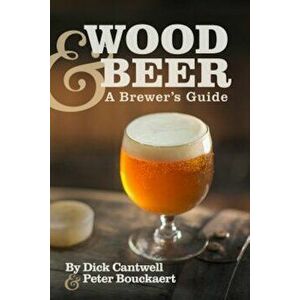 Wood & Beer: A Brewer's Guide, Paperback - Dick Cantwell imagine