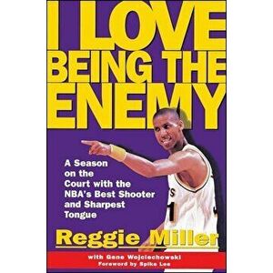 I Love Being the Enemy: A Season on the Court with the Nba's Best Shooter and Sharpest Tongue, Paperback - Reggie Miller imagine